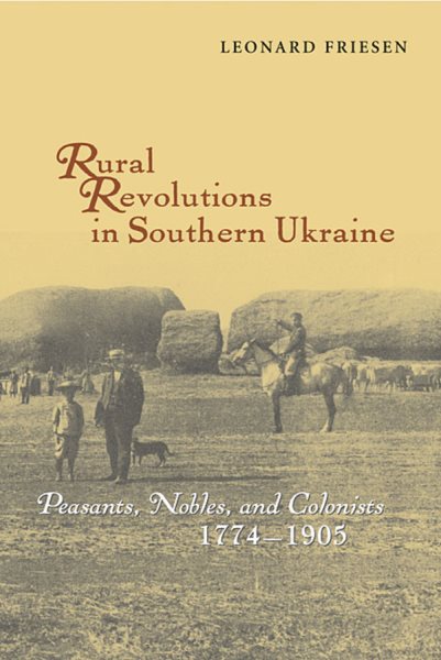Rural Revolutions in Southern Ukraine : Peasants, Nobles, And Colonists in New Russia Southern Ukraine, 1774-1905 - Friesen, Leonard G.