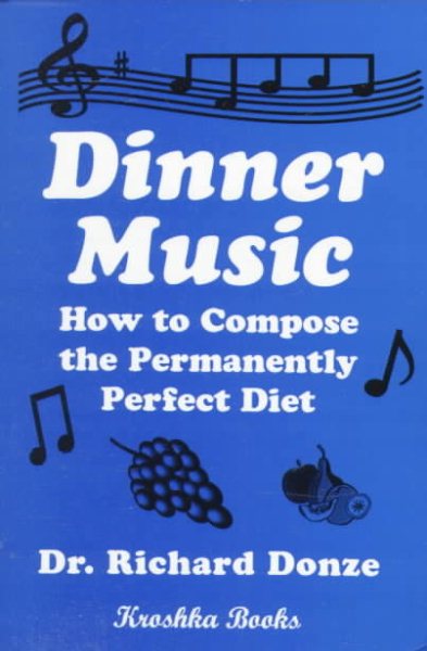 Dinner Music : How to Compose the Permanently Perfect Diet - Donze, Richard