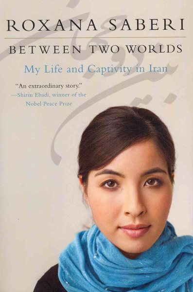 Between Two Worlds : My Life and Captivity in Iran - Saberi, Roxana