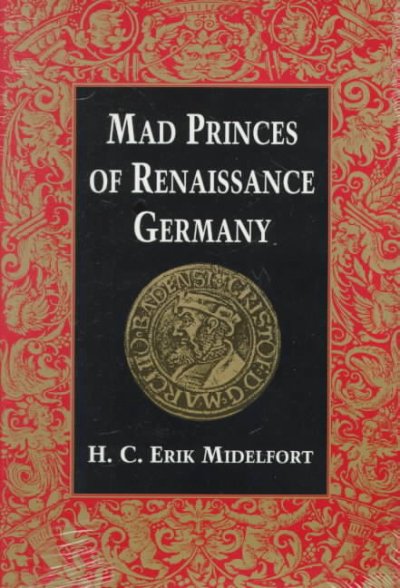 Mad Princes of Renaissance Germany - Midelfort, H. C. Erik