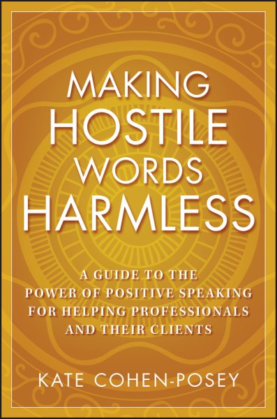 Making Hostile Words Harmless : A Guide to the Power of Positive Speaking for Helping Professionals and Their Clients - Cohen-Posey, Kate