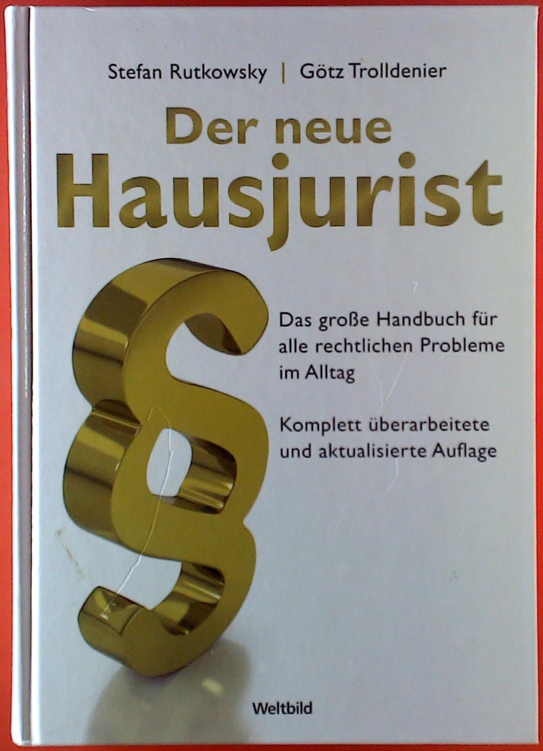 Der neue Hausjurist. Das große Handbuch für alle rechtlichen Probleme im Alltag. - Stefan Rutkowsky, Götz Trolldenier