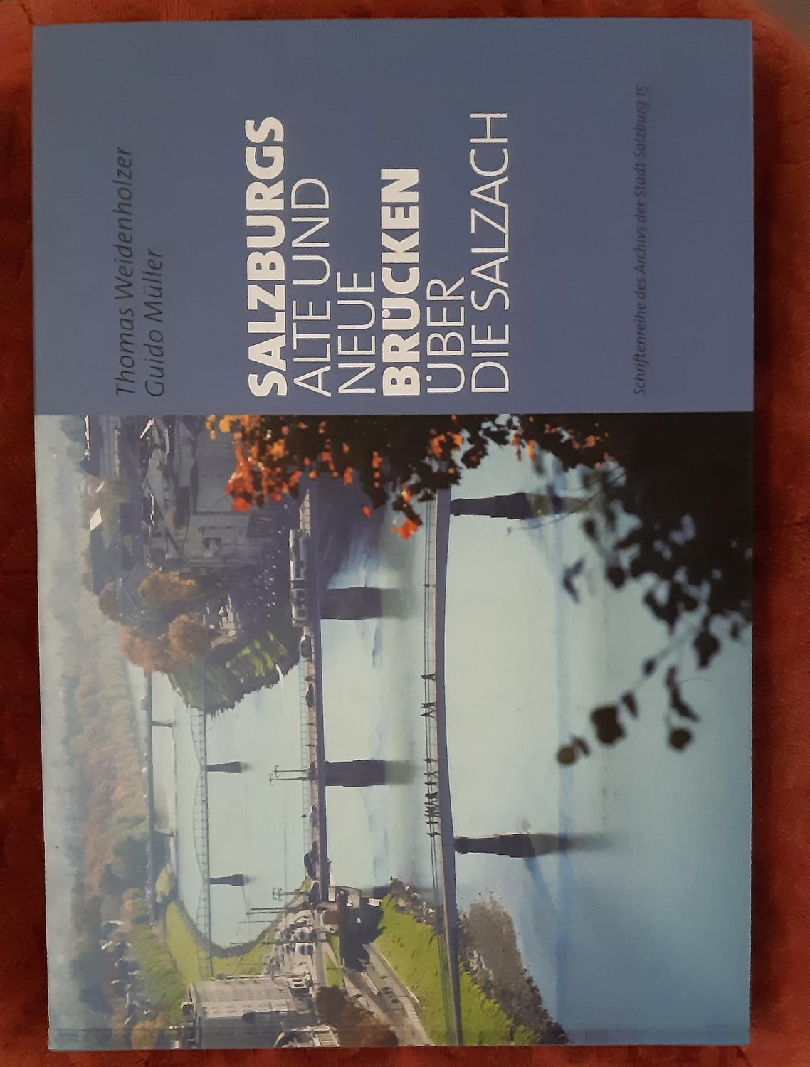 Salzburgs alte und neue Brücken über die Salzach. [Hrsg.: Archiv und Statistisches Amt der Stadt Salzburg]. Thomas Weidenholzer - Guido Müller. Mit Fotogr. von Oskar Anrather / Archiv der Stadt Salzburg: Schriftenreihe des Archivs der Stadt Salzburg ; 15 - Weidenholzer, Thomas (Mitwirkender) und Oskar (Mitwirkender) Anrather