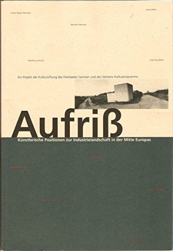 Aufriß : künstlerische Positionen zur Industrielandschaft in der Mitte Europas ; ein Projekt der Kulturstiftung des Freistaates Sachsen und des Siemens Kulturprogramms [Ausstellung in Zusammenarbeit mit der Stadt Leipzig, Kulturamt Ausstellungshallen im Grassimuseum Leipzig 31. Mai - 27. Juli 1997] / Lewis Baltz . - Baltz, Lewis (Mitwirkender), Newton Harrison Helen Mayer Harrison u. a.