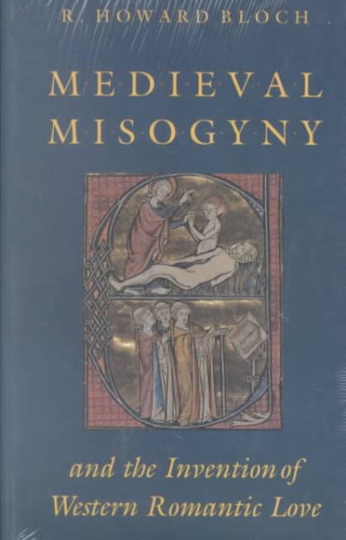 Medieval Misogyny and the Invention of Western Romantic Love - Bloch, R. Howard