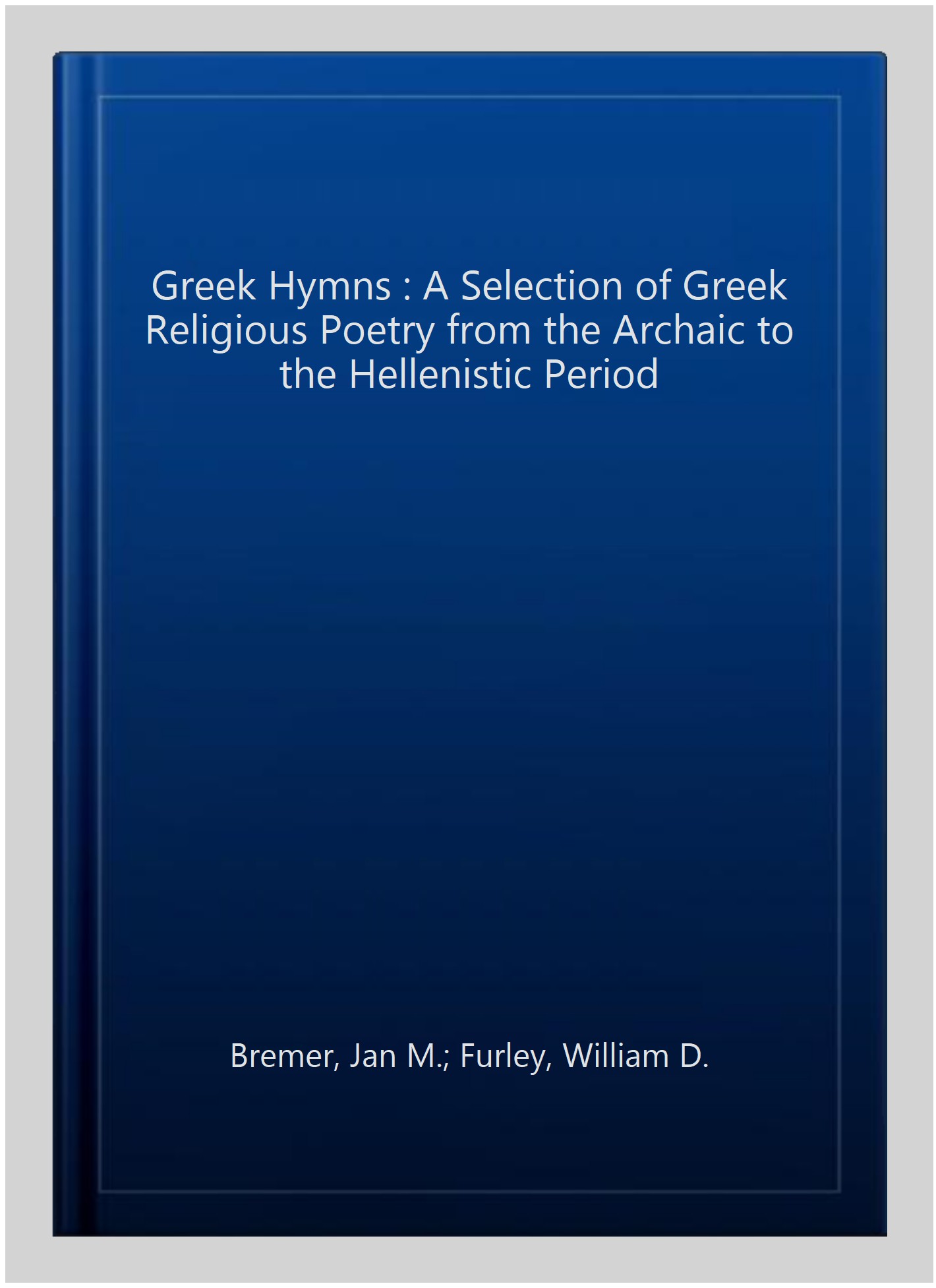 Greek Hymns : A Selection of Greek Religious Poetry from the Archaic to the Hellenistic Period - Bremer, Jan M.; Furley, William D.