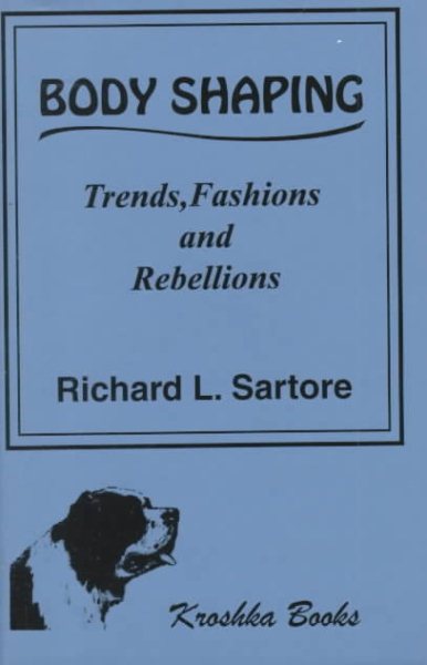 Body Shaping : Trends, Fashions, and Rebellions - Sartore, Richard L.