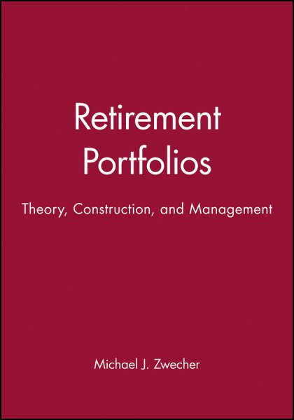 Retirement Portfolios : Theory, Construction, and Management - Zwecher, Michael J.