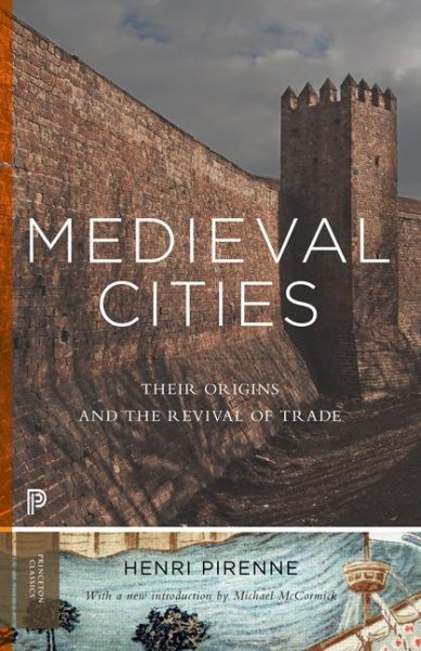 Medieval Cities : Their Origins and the Revival of Trade - Pirenne, Henri; Halsey, Frank D. (TRN); McCormick, Michael (INT)