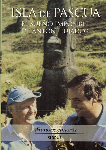 Isla de Pascua. El sueño imposible de Antoni Pujador. Prólogo de Josep A. Pujante. - Amorós Gonell, Francesc