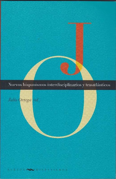 Nuevos hispanismos interdisciplinarios y trasatlánticos. Ensayos. - Ortega, Julio (ed.)