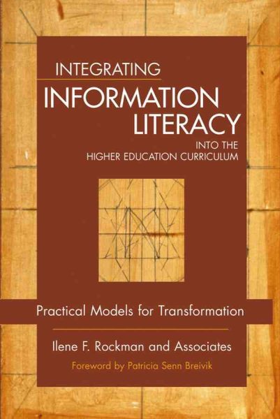 Integrating Information Literacy into the Higher Education Curriculum : Practical Models for Transformation - Rockman, Ilene F. (EDT); Senn Breivik, Patricia (FRW)