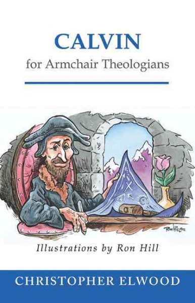 Calvin for Armchair Theologians - Elwood, Christopher; Hill, Ron (ILT)