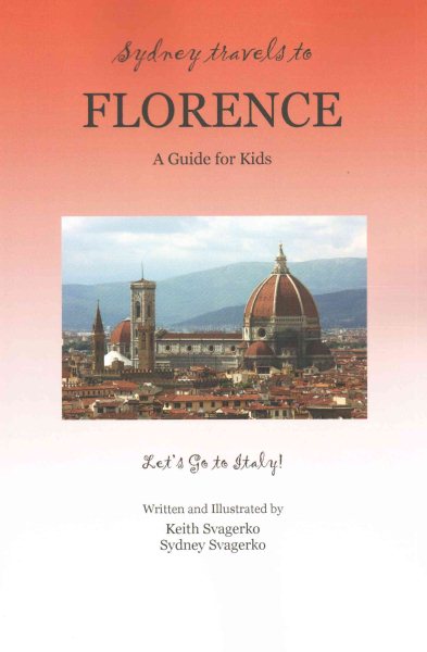 Sydney Travels to Florence : A Guide for Kids - Let's Go to Italy! - Svagerko, Keith; Svagerko, Sydney