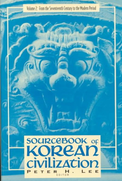 Sourcebook of Korean Civilization : From the Seventeenth Century to the Modern Period - Lee, Peter H. (EDT); Baker, Donald (EDT); Ch'Oe, Yongho (EDT); Kang, Hugh H. W. (EDT); Kim, Han-Kyo (EDT)
