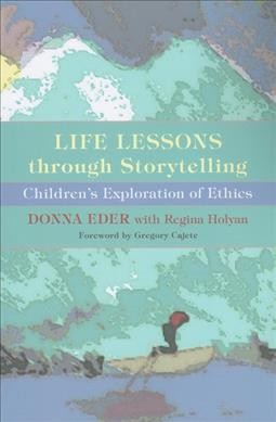 Life Lessons Through Storytelling : Children's Exploration of Ethics - Eder, Donna; Holyan, Regina (CON); Cajete, Gregory (FRW)