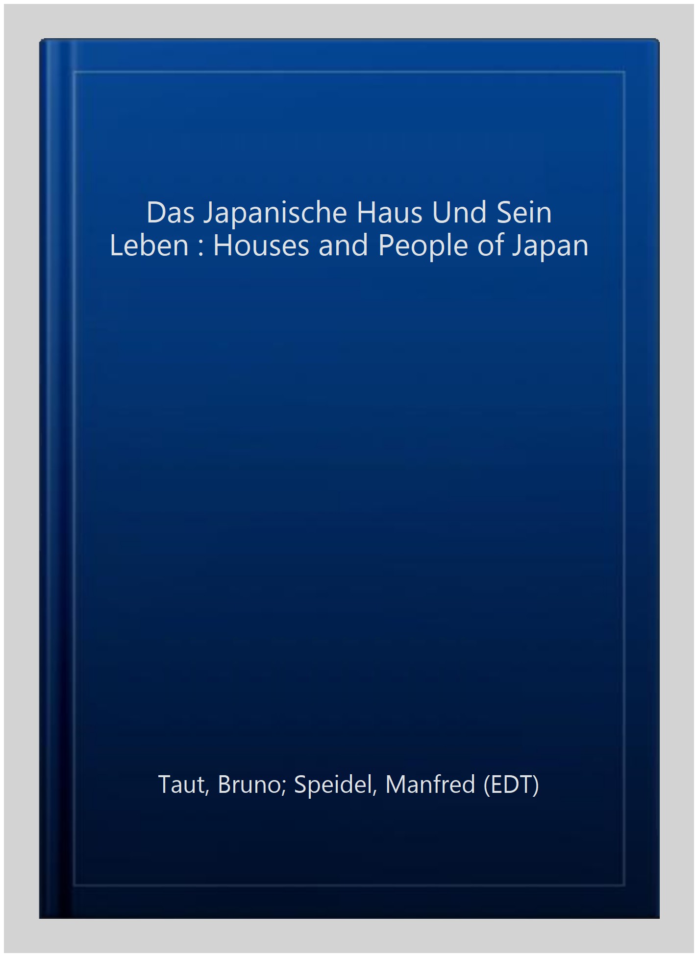 Das Japanische Haus Und Sein Leben : Houses and People of Japan -Language: german - Taut, Bruno; Speidel, Manfred (EDT)