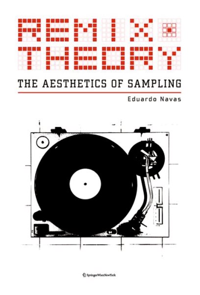 Remix Theory : The Aesthetics of Sampling - Navas, Eduardo