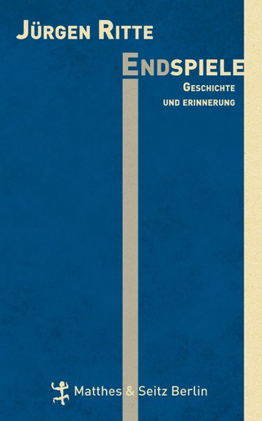 Endspiele Geschichte und Erinnerung bei Dieter Forte, Walter Kempowski und W. G. Sebald - Ritte, Jürgen