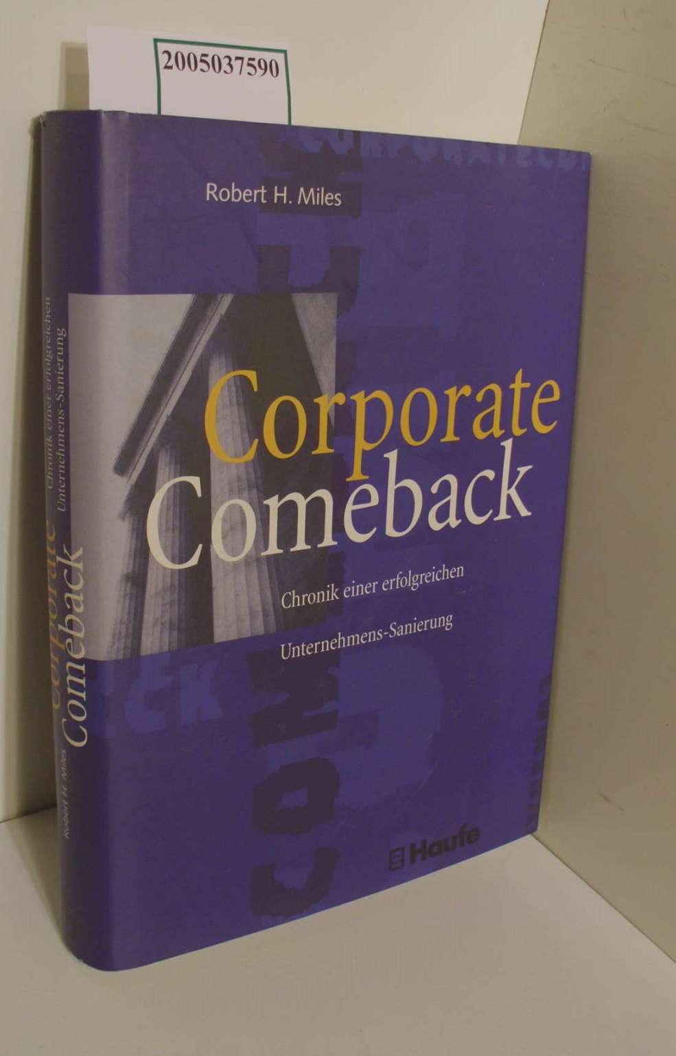 Corporate-Comeback : Chronik einer erfolgreichen Unternehmens-Sanierung / Robert H. Miles. [Aus dem Amerikan. von Maria Bühler] / Haufe-Management-Praxis - Miles, Robert H.