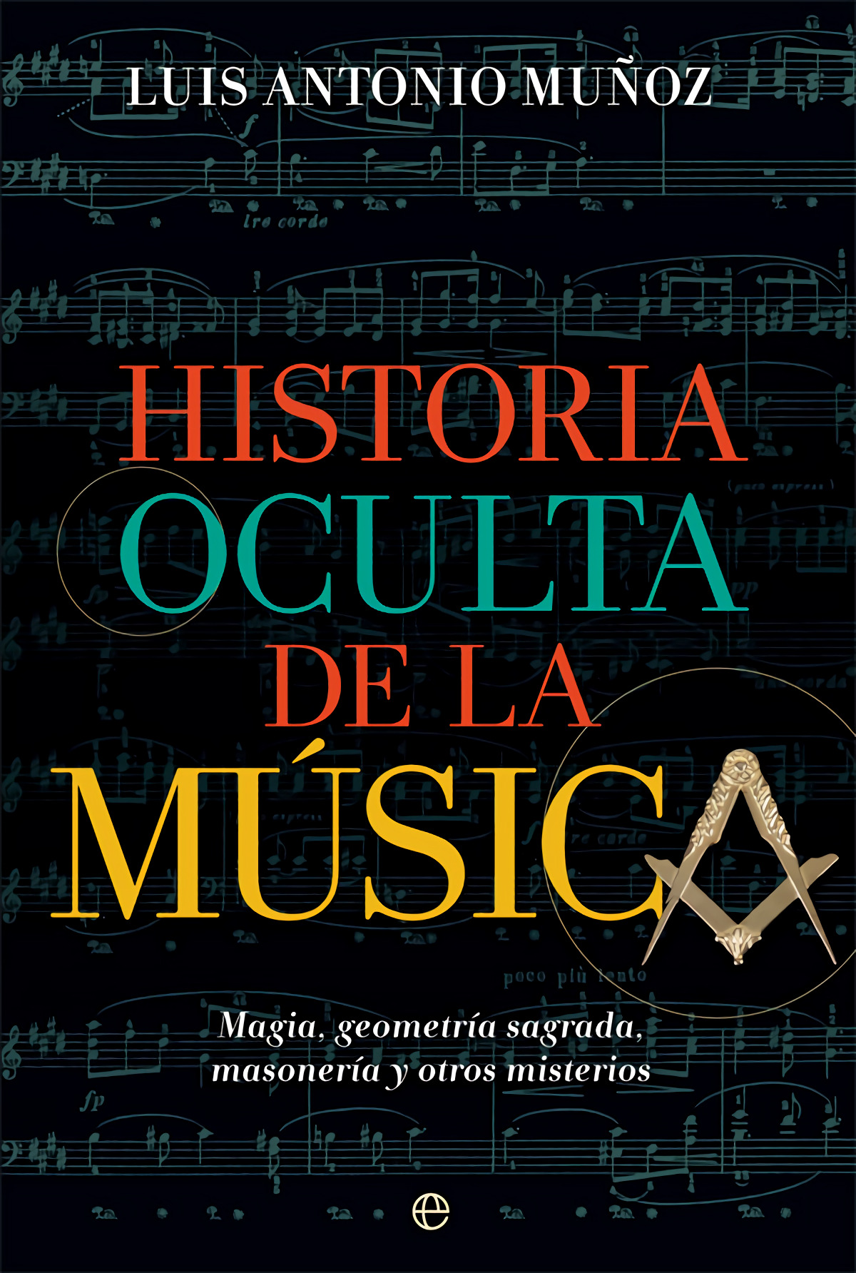 Historia oculta de la música Magia, geometría sagrada, masonería y otros misterios - Muñoz, Luis Antonio