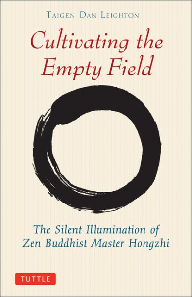 Cultivating the Empty Field : The Silent Illumination of Zen Master Hongzhi - Zhengjue; Wu, Yi (TRN); Anderson, Tenshin (FRW); Leighton, Taigen Daniel (TRN)
