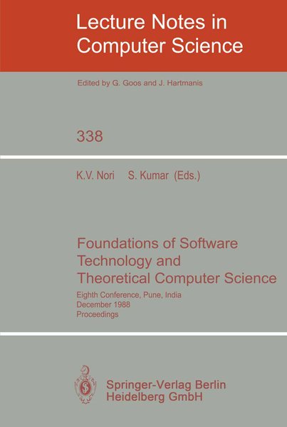 Foundations of Software Technology and Theoretical Computer Science. Eighth Conference, Pune, India, December 21-23, 1988. Proceedings. Lecture notes in computer science ; Vol. 338. - Nori, Kesav V. and Sanjeev Kumar,