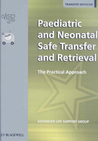 Paediatric and Neonatal Safe Transfer and Retrieval : The Practical Approach - Advanced Life Support Group (EDT); Byrne, Steve (EDT); Fisher, Steve (EDT); Fortune, Peter-Marc (EDT); Lawn, Cassie (EDT); Wieteska, Sue (EDT)