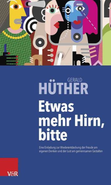 Etwas mehr Hirn, bitte : Eine Einladung zur Wiederentdeckung der Freude am eigenen Denken und der Lust am gemeinsamen Gestalten -Language: german - Huther, Gerald