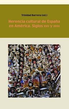 HERENCIA CULTURAL DE ESPAÑA EN AMÉRICA, SIGLOS XVII Y XVIII - BARRERA, TRINIDAD (ED.)