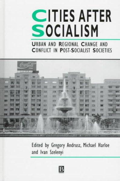 Cities After Socialism : Urban and Regional Change and Conflict in Post-Socialist Societies - Andrusz, Gregory (EDT); Harloe, Michael (EDT); Szelenyi, Ivan (EDT)