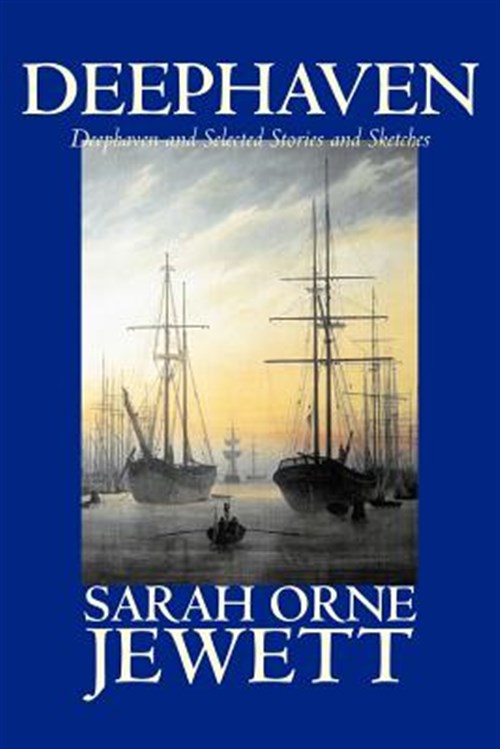 Deephaven and Selected Stories and Sketches - Jewett, Sarah Orne