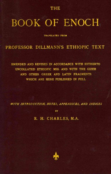 Book of Enoch : Translated from Professor Dillmann's Ethoiopic Text: Emended and Revised in Accordance with Hitherto Uncollated Ethiopic Mss. and with the Gizeh and Other Greek and Latin Fragments Which are Here Published in Full - Charles, R. H. (EDT)