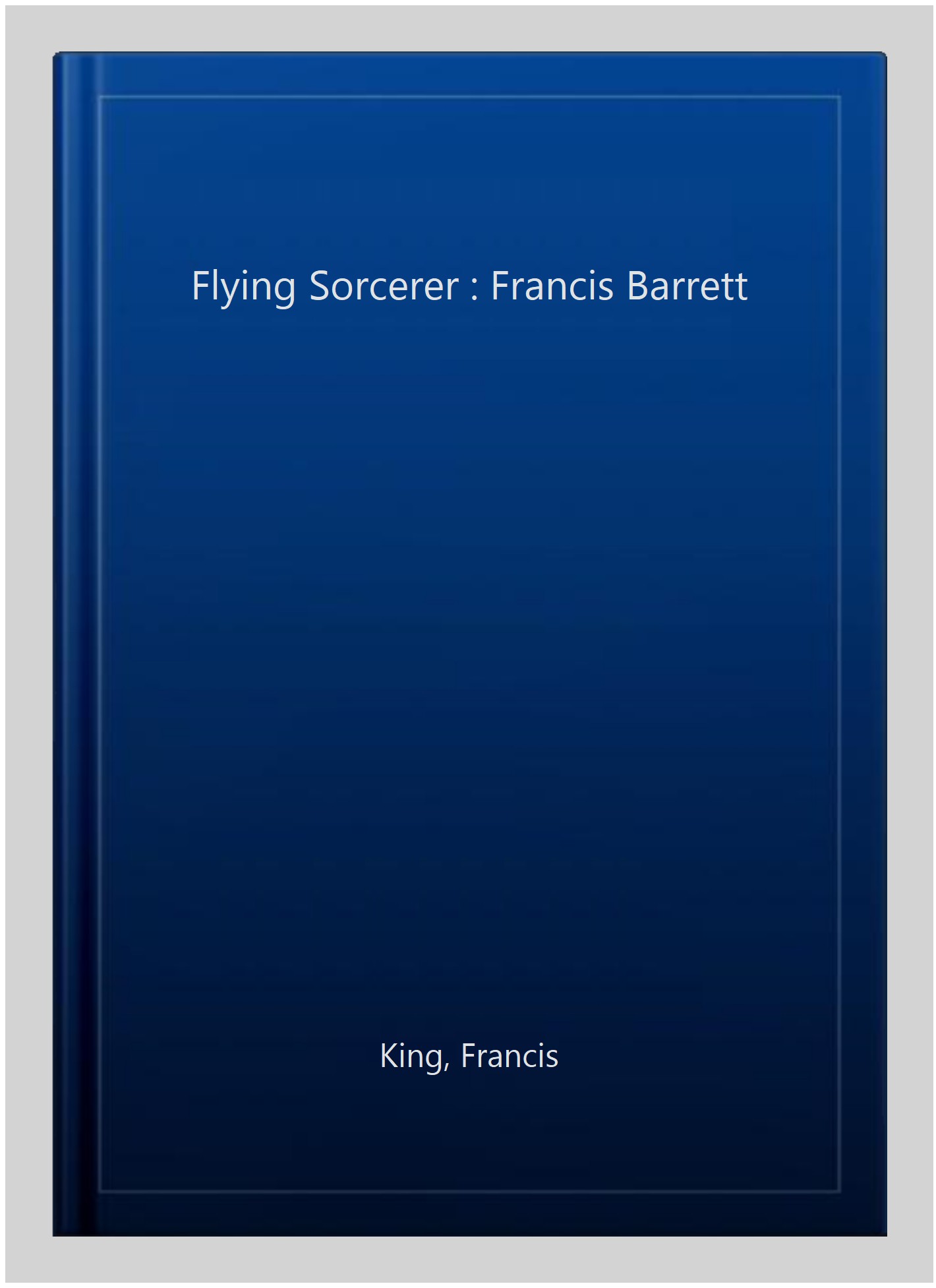 Flying Sorcerer : Francis Barrett - King, Francis