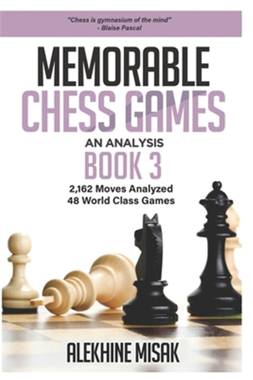 Memorable Chess Games: Book 3 - An Analysis - 2,162 Moves Analyzed