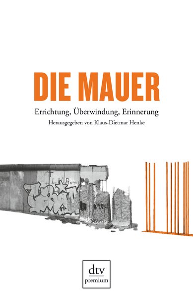 Die Mauer: Errichtung, Überwindung, Erinnerung - Henke, Klaus-Dietmar