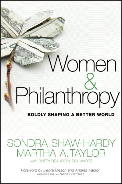 Women and Philanthropy : Boldly Shaping a Better World - Shaw-hardy, Sondra; Taylor, Martha A.; Beaudoin-schwartz, Buffy; Mesch, Debra (FRW); Pactor, Andrea (FRW)