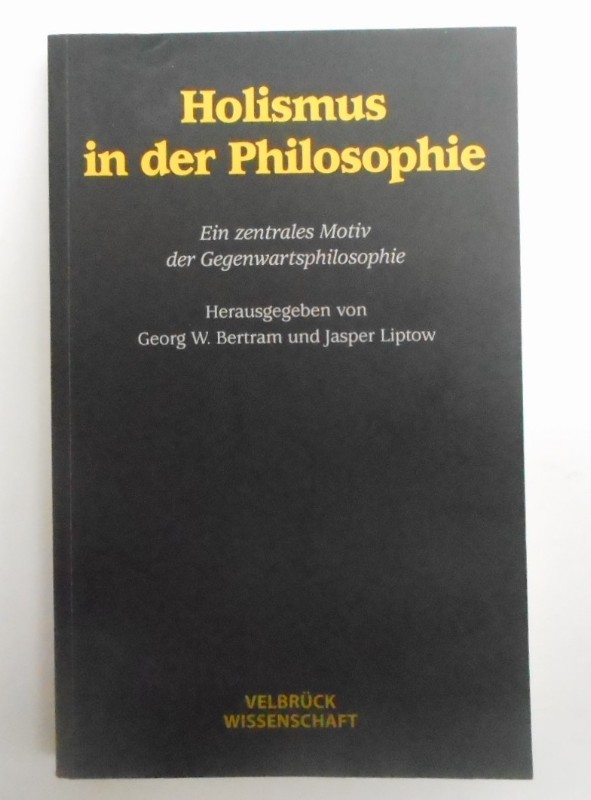 Holismus in der Philosophie. Ein zentrales Motiv der Gegenwartsphilosophie - Bertram, Georg W. / Liptow, Jasper (Hg.)