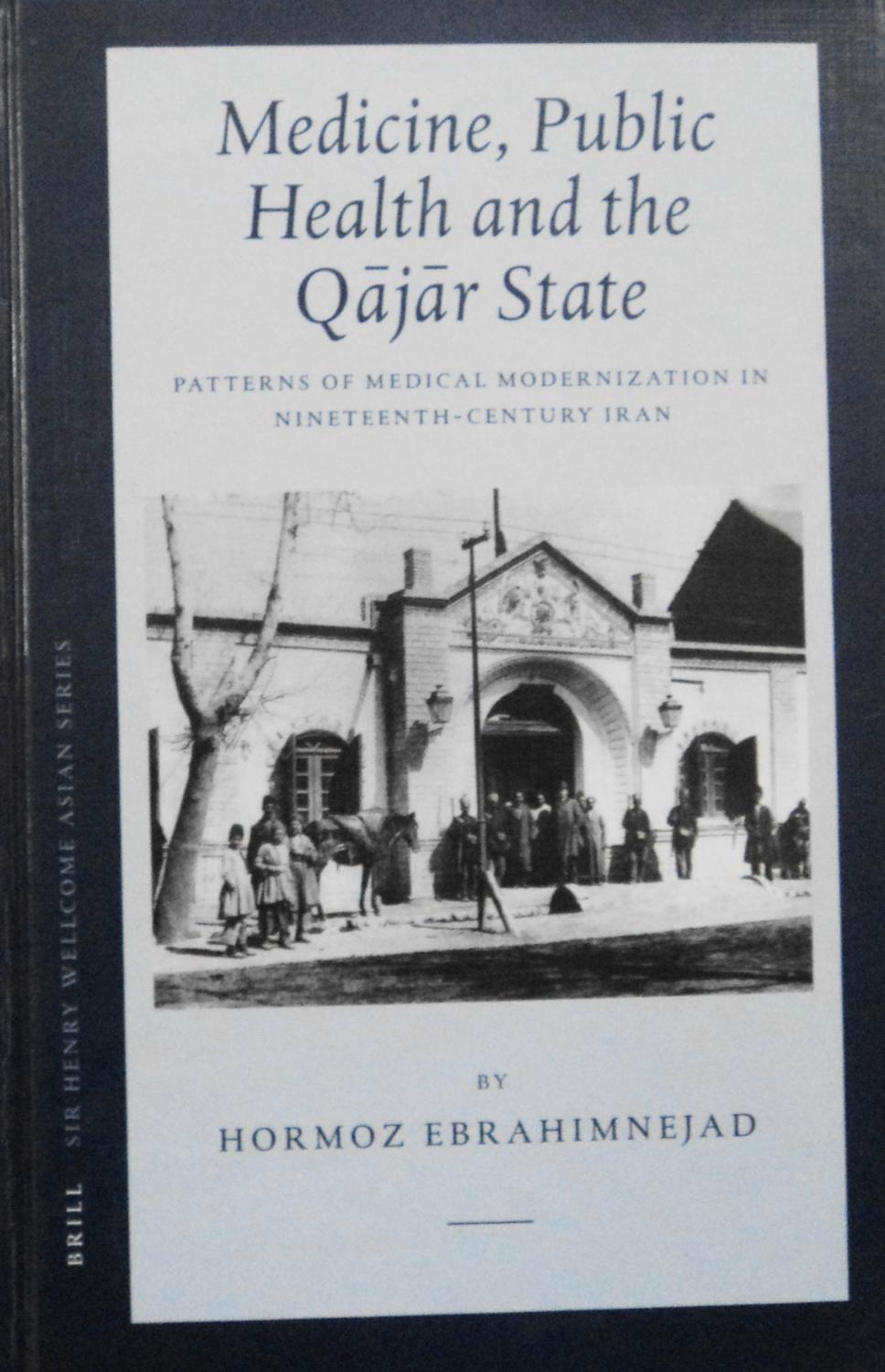 Medicine, Public Health and the Qajar State: Patterns of Medical Modernization in Nineteenth-Century Iran (Sir Henry Wellcome Asian Studies, 4) - Ebrahimnejad, Hormoz