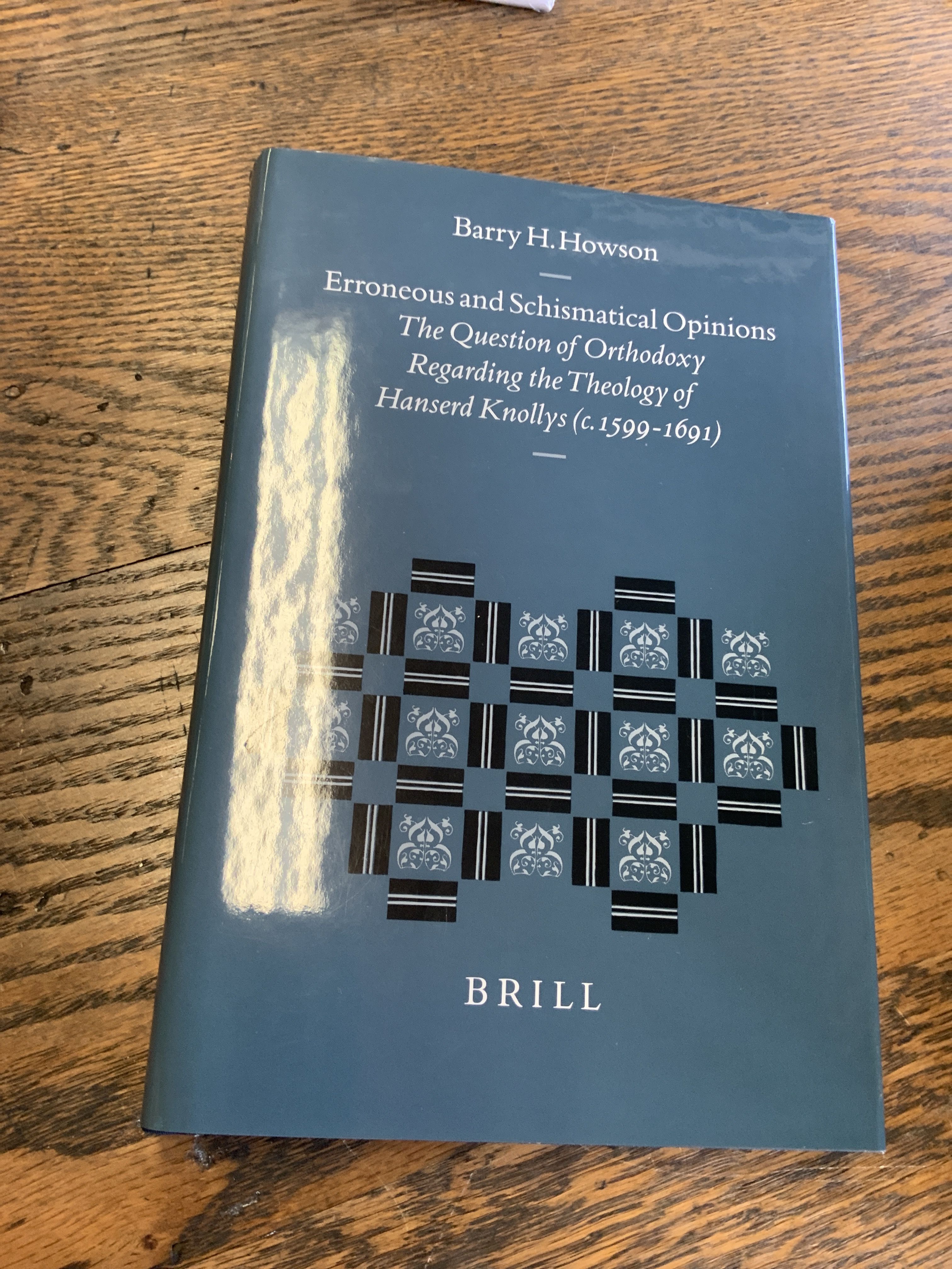 Erroneous and Schismatical Opinions: The Question of Orthodoxy Regarding the Theology of Hanserd Knollys (C. 1599 - 1691 (Studies in the History of Christian . in the History of Christian Thought) - Barry H., Ph.D. Howson