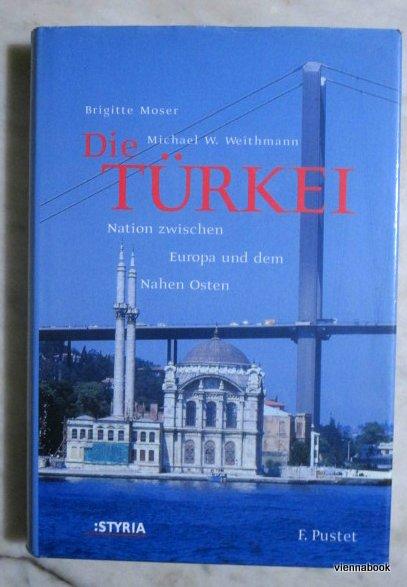 Die Türkei. Nation zwischen Europa und dem Nahen Osten. - Brigitte Moser, Michael W. Weithmann