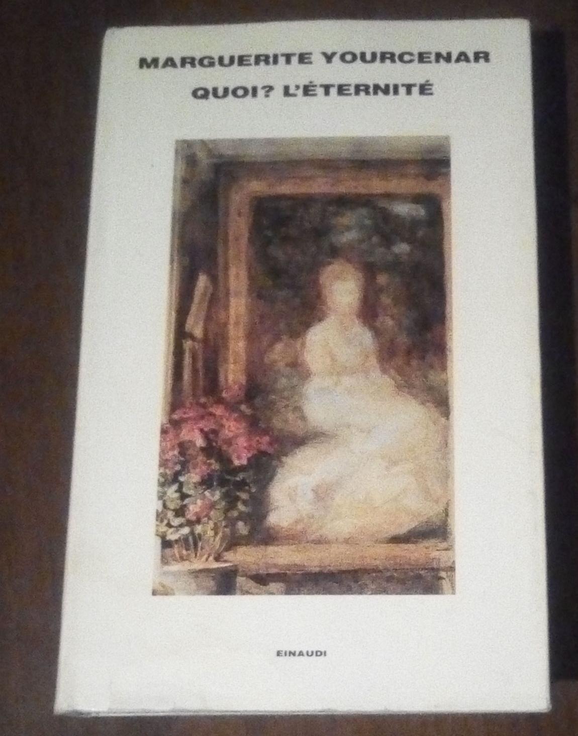 Quoi? L'eternité - Marguerite Yourcenar