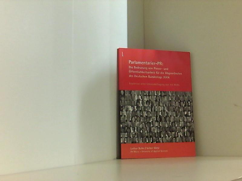 Parlamentarier-PR: Die Bedeutung von Presse- und Öffentlichkeitsarbeit für die Abgeordneten des Deutschen Bundestags 2006: Ergebnisse einer Intensivbefragung von 119 MdBs Ergebnisse einer Intensivbefragung von 119 MdBs - Rolke, Lothar