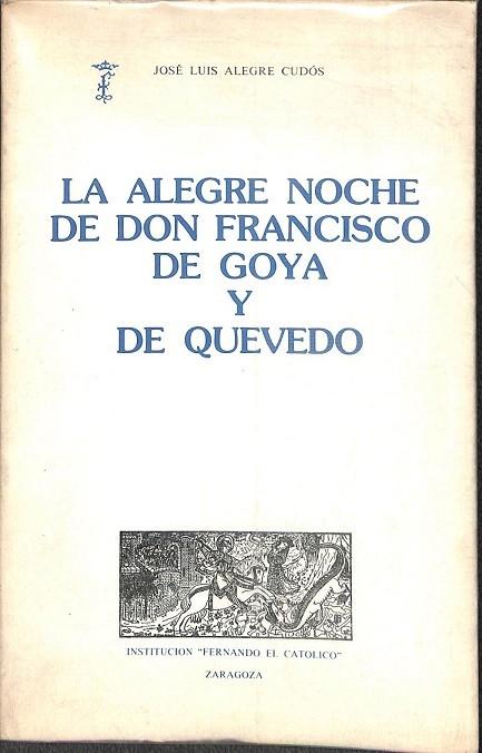 LA ALEGRE NOCHE DE DON FRANCISCO DE GOYA Y DE QUEVEDO - Jose Luis Alegre Cudos