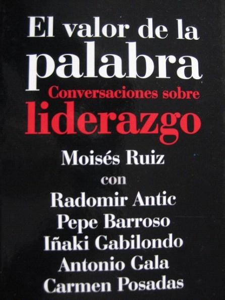 EL VALOR DE LA PALABRA - CONVERSACIONES SOBRE LIDERAZGO - Moises Ruiz Gonzalez