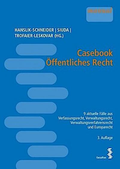 Casebook Öffentliches Recht : 9 aktuelle Fälle aus Verfassungsrecht, Verwaltungsrecht, Verwaltungsverfahrensrecht und Europarecht - Claudia Hanslik-Schneider