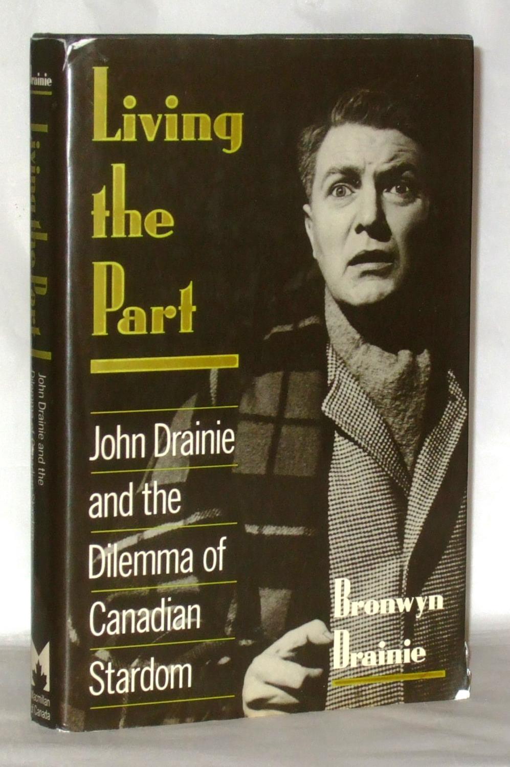 Living the Part: John Drainie and the Dilemma of Canadian Stardom - Bronwyn Drainie