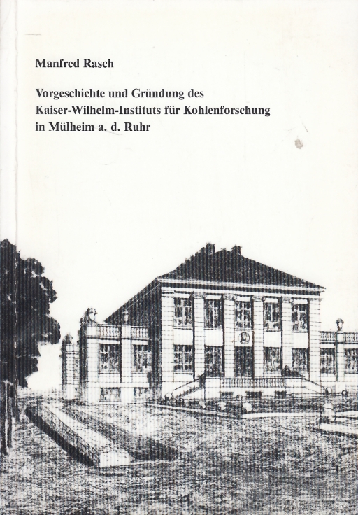 Vorgeschichte und Gründung des Kaiser-Wilhelm-Instituts für Kohlenforschung in Mülheim a. d. Ruhr - Rasch, Manfred