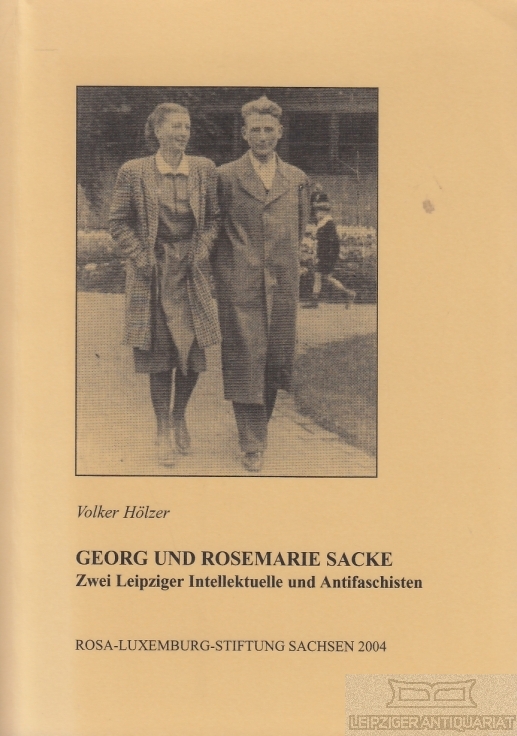 Georg und Rosemarie Sacke Zwei Leipziger Intellektuelle und Antifaschisten - Hölzer, Volker