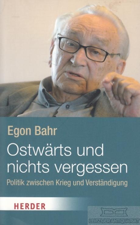 Ostwärts und nichts vergessen Politik zwischen Krieg und Verständigung - Bahr, Egon